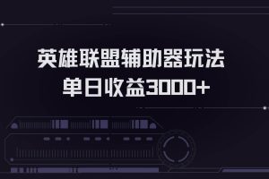 英雄联盟辅助器掘金单日变现3000+