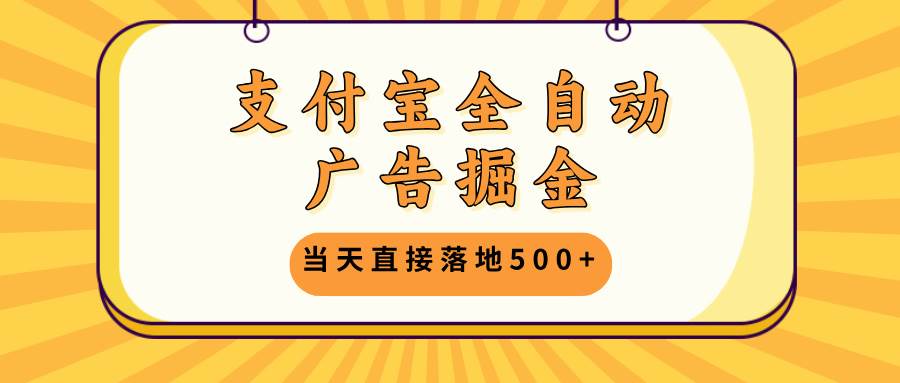 支付宝全自动广告掘金，当天直接落地500+，无需养鸡可矩阵放大操作插图