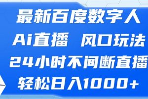 最新百度数字人Ai直播，风口玩法，24小时不间断直播，轻松日入1000+