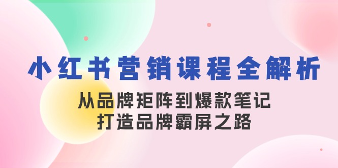 小红书营销课程全解析，从品牌矩阵到爆款笔记，打造品牌霸屏之路插图