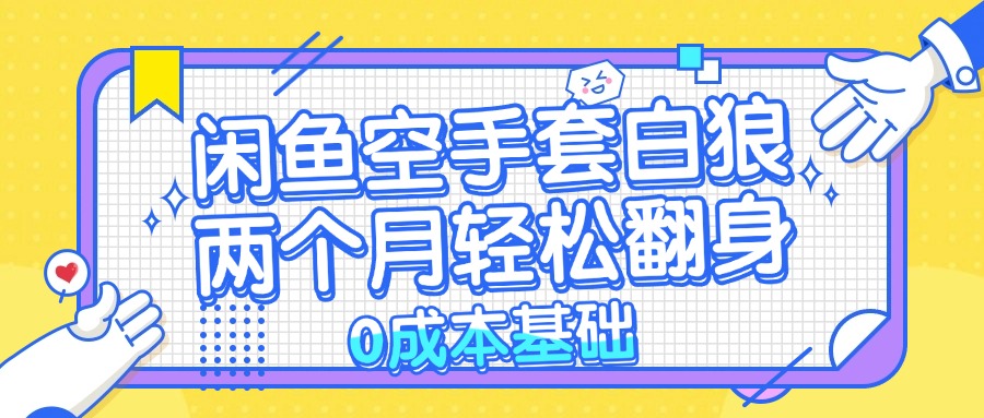 闲鱼空手套白狼 0成本基础，简单易上手项目 两个月轻松翻身           …插图