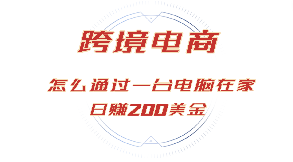 日赚200美金的跨境电商赛道，如何在家通过一台电脑把货卖到全世界！插图