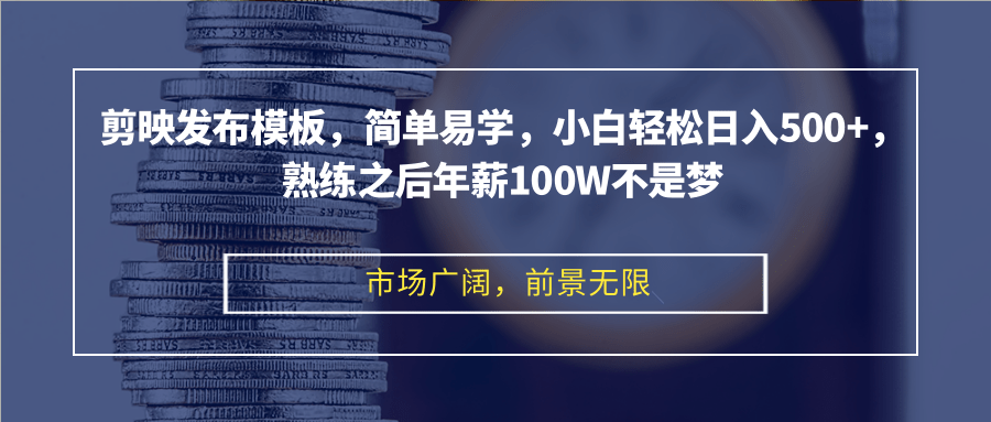 剪映发布模板，简单易学，小白轻松日入500+，熟练之后年薪100W不是梦插图