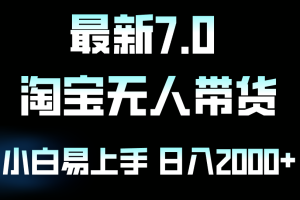 最新淘宝无人卖货7.0，简单无脑，小白易操作，日躺赚2000+