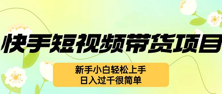 快手短视频带货项目，最新玩法 新手小白轻松上手，日入过千很简单插图