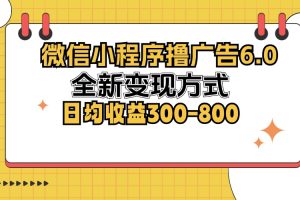 微信小程序撸广告6.0，全新变现方式，日均收益300-800