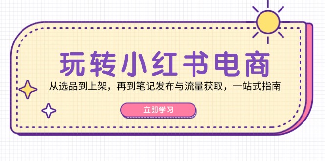 玩转小红书电商：从选品到上架，再到笔记发布与流量获取，一站式指南插图