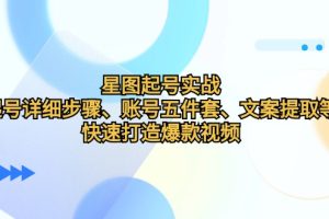 星图起号实战：起号详细步骤、账号五件套、文案提取等，快速打造爆款视频