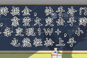 手游掘金，快手冷门玩法，靠萤火突击手游，单条变现1W+，小白也能轻松上手