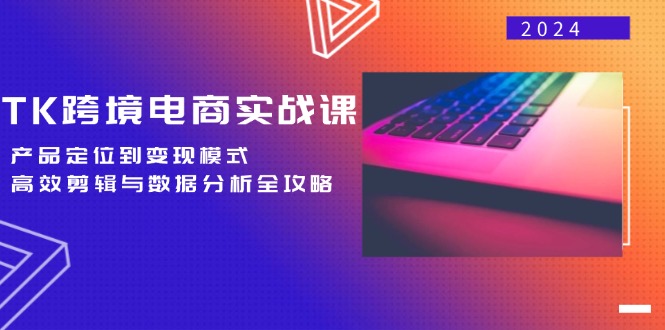 TK跨境电商实战课：产品定位到变现模式，高效剪辑与数据分析全攻略插图