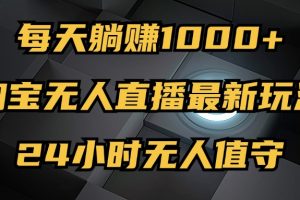 最新淘宝无人直播玩法，每天躺赚1000+，24小时无人值守，不违规不封号