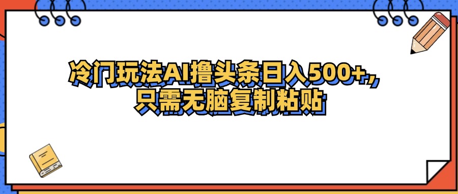 冷门玩法最新AI头条撸收益日入500+插图