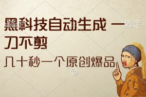 黑科技自动生成 一刀不剪 几十秒一个原创作品