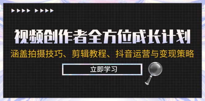 视频创作者全方位成长计划：涵盖拍摄技巧、剪辑教程、抖音运营与变现策略插图