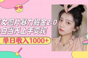 美女图片暴力掘金2.0，轻松日入1000+，简单易上手