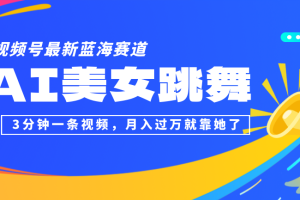 视频号最新蓝海赛道，AI美女跳舞，3分钟一条视频，月入过万就靠她了！