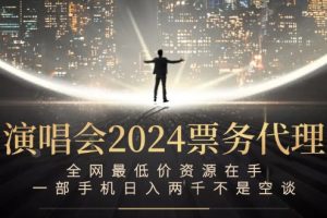 演唱会2024票务代理，全网最低价资源在手，一部手机日入两千不是空谈