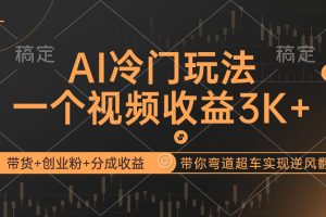 AI冷门玩法，带货+创业粉+分成收益带你弯道超车，实现逆风翻盘