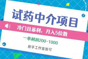 冷门且暴利的试药中介项目，一单利润200~1000，月入五位数，小白工作室…