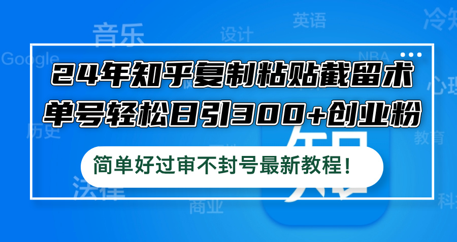 24年知乎复制粘贴截留术，单号轻松日引300+创业粉，简单好过审不封号最…插图