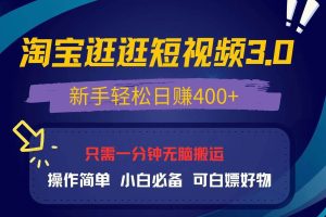 最新淘宝逛逛视频3.0，操作简单，新手轻松日赚400+，可白嫖好物，小白…