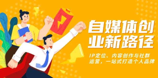 自媒体创业新路径：IP定位、内容创作与社群运营，一站式打造个人品牌插图