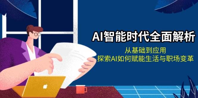 AI智能时代全面解析：从基础到应用，探索AI如何赋能生活与职场变革插图