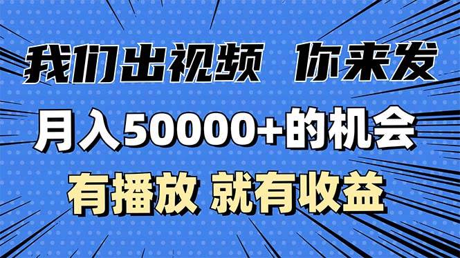 月入5万+的机会，我们出视频你来发，有播放就有收益，0基础都能做！插图