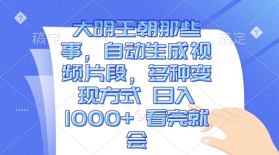 大明王朝那些事，自动生成视频片段，多种变现方式 日入1000+ 看完就会插图