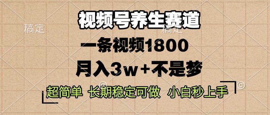 视频号养生赛道，一条视频1800，超简单，长期稳定可做，月入3w+不是梦插图