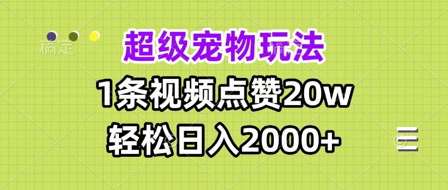 超级宠物视频玩法，1条视频点赞20w，轻松日入2000+插图