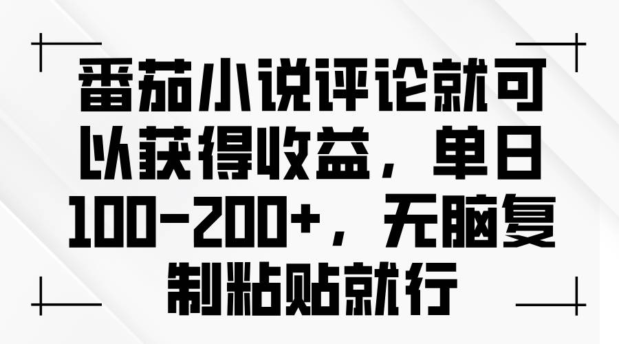 番茄小说评论就可以获得收益，单日100-200+，无脑复制粘贴就行插图