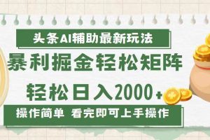 今日头条AI辅助掘金最新玩法，轻松矩阵日入2000+