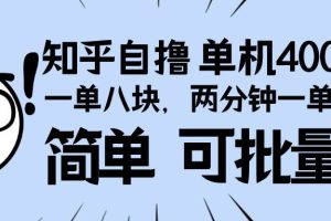 知乎项目，一单8块，二分钟一单。单机400+，操作简单可批量。