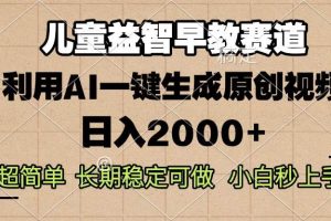 儿童益智早教，这个赛道赚翻了，利用AI一键生成原创视频，日入2000+，…