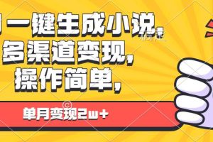 AI一键生成小说，多渠道变现， 操作简单，单月变现2w+