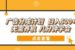 广告分成计划 日入500+ 无需养机 几分钟学会