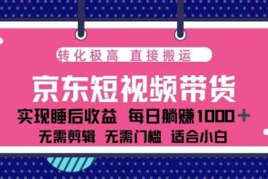 蓝海项目京东短视频带货：单账号月入过万，可矩阵。