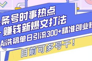 头条号时事热点＋赚钱新爆文打法，Ai洗稿单日引流300+精准创业粉，目前…