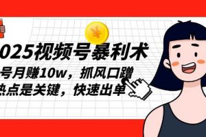 2025视频号暴利术，单号月赚10w，抓风口蹭热点是关键，快速出单