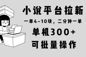 小说平台拉新，单机300+，两分钟一单4~10块，操作简单可批量。