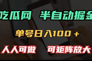 吃瓜网半自动掘金，单号日入100＋！人人可做，可矩阵放大