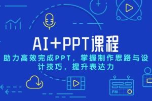 AI+PPT课程，助力高效完成PPT，掌握制作思路与设计技巧，提升表达力