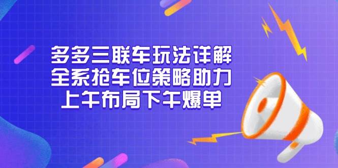 多多三联车玩法详解，全系抢车位策略助力，上午布局下午爆单插图