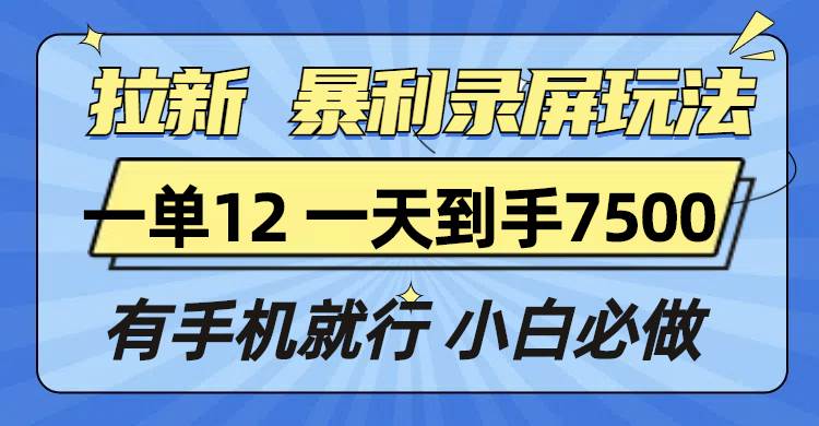 拉新暴利录屏玩法，一单12块，一天到手7500，有手机就行插图