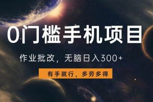 0门槛手机项目，作业批改，无脑日入300+，多劳多得，有手就行