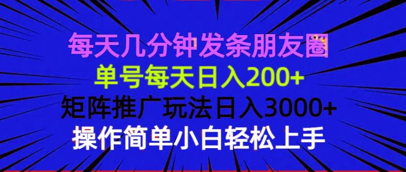 每天几分钟发条朋友圈 单号每天日入200+ 矩阵推广玩法日入3000+ 操作简…插图