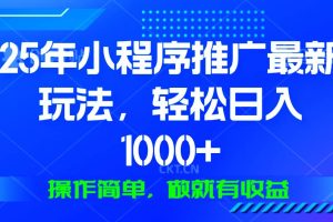 25年微信小程序推广最新玩法，轻松日入1000+，操作简单 做就有收益