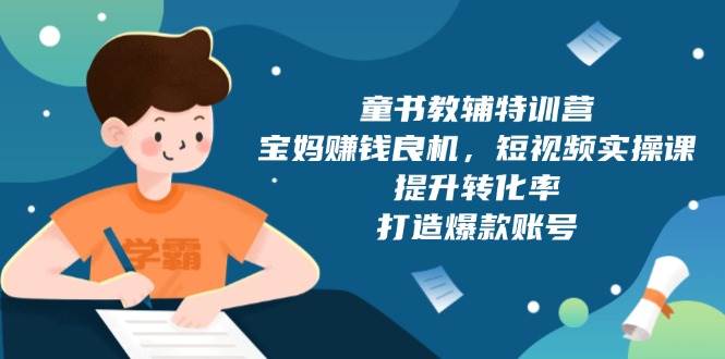 童书教辅特训营，宝妈赚钱良机，短视频实操课，提升转化率，打造爆款账号插图