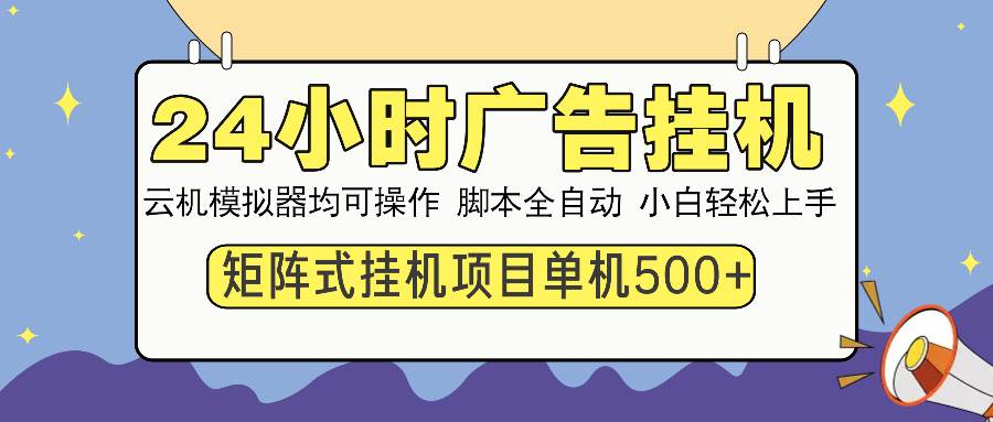 24小时全自动广告挂机 矩阵式操作 单机收益500+ 小白也能轻松上手插图